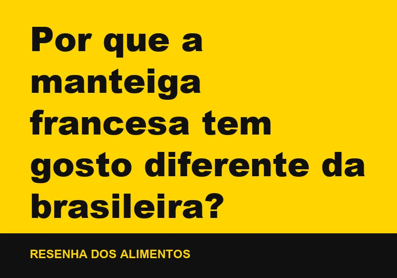 Por que a manteiga francesa tem gosto diferente da brasileira?
