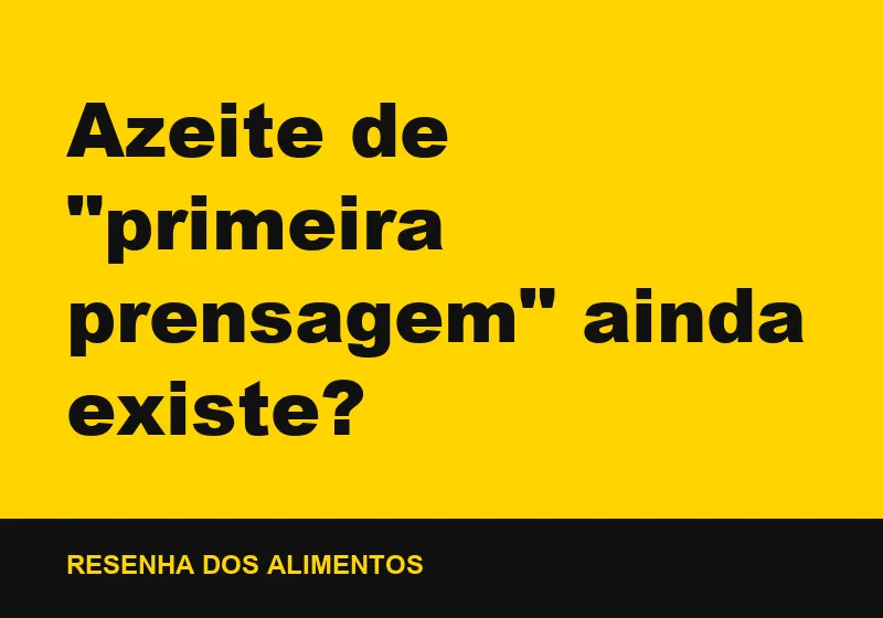 Azeite de "primeira prensagem" ainda existe?