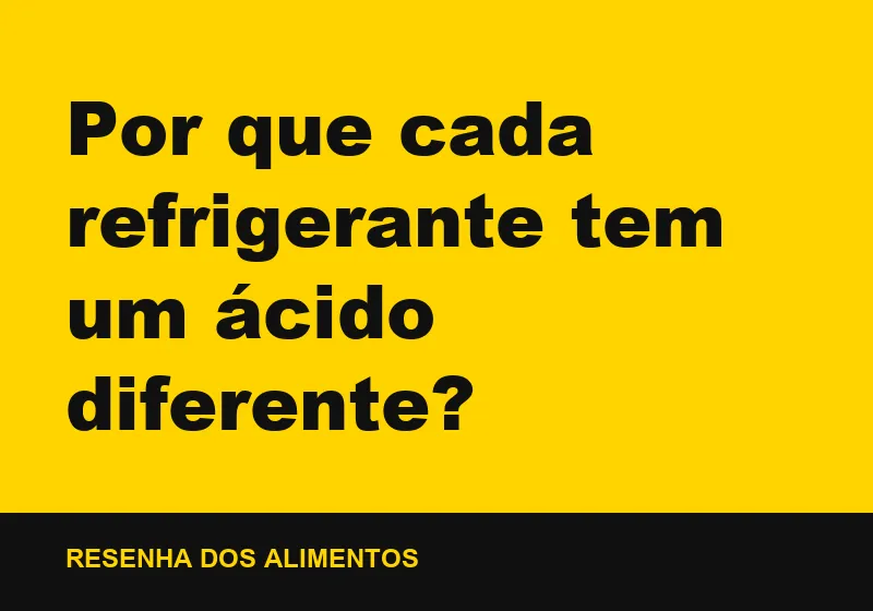 Por que cada refrigerante tem um ácido diferente?