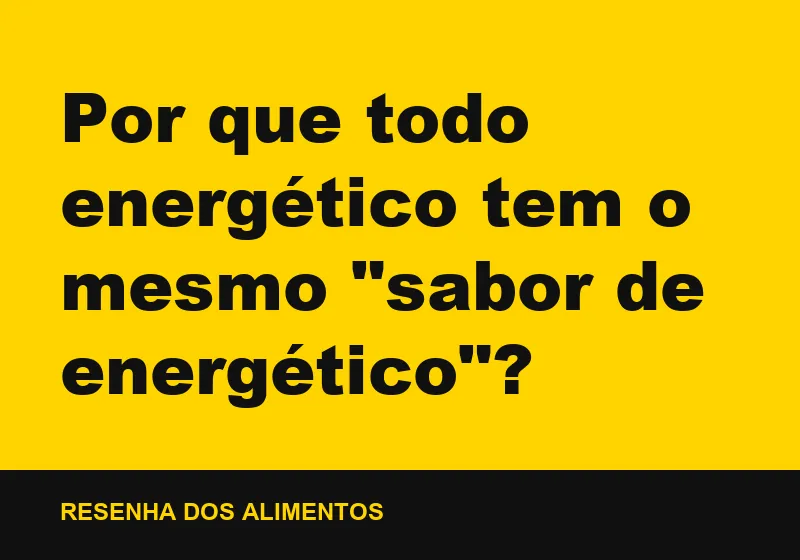 Por que todo energético tem o mesmo "sabor de energético"?