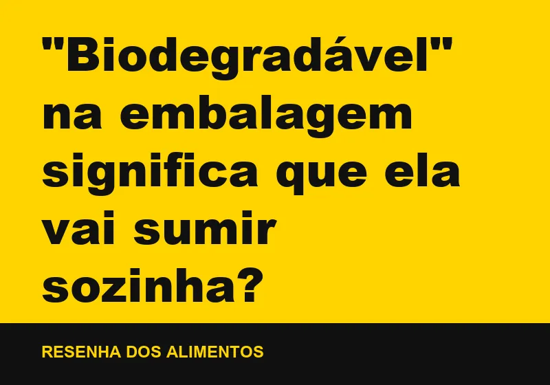 "Biodegradável" na embalagem significa que ela vai sumir sozinha?