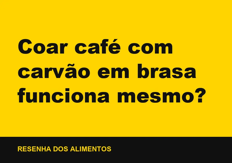 Coar café com carvão em brasa funciona mesmo?