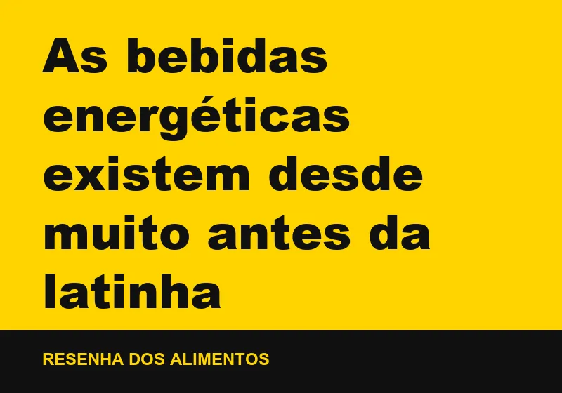 As bebidas energéticas existem desde muito antes da latinha