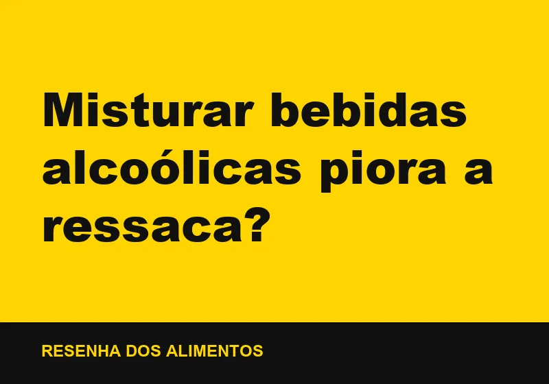 Misturar bebidas alcoólicas piora a ressaca?