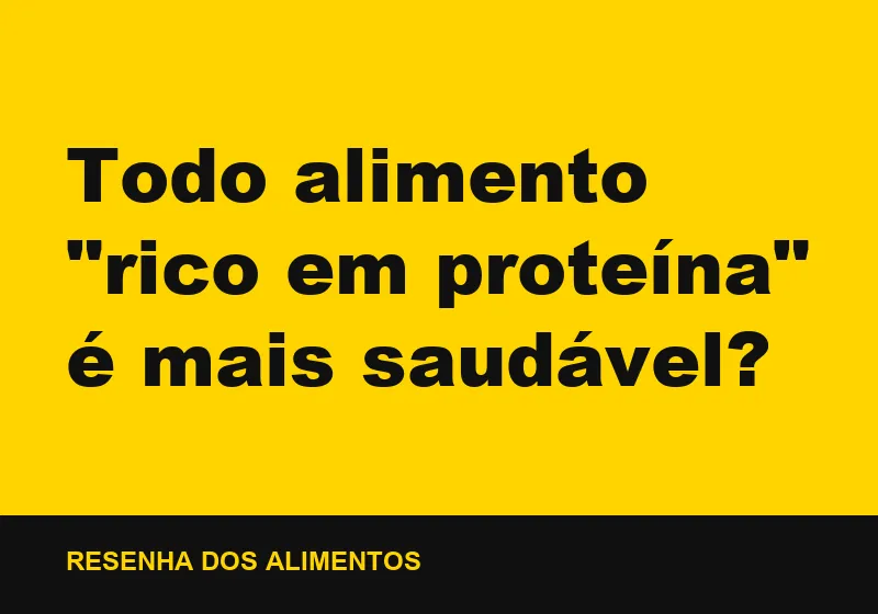 Todo alimento "rico em proteína" é mais saudável?