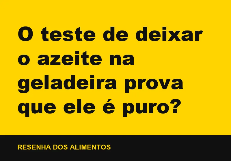 O teste de deixar o azeite na geladeira prova que ele é puro?
