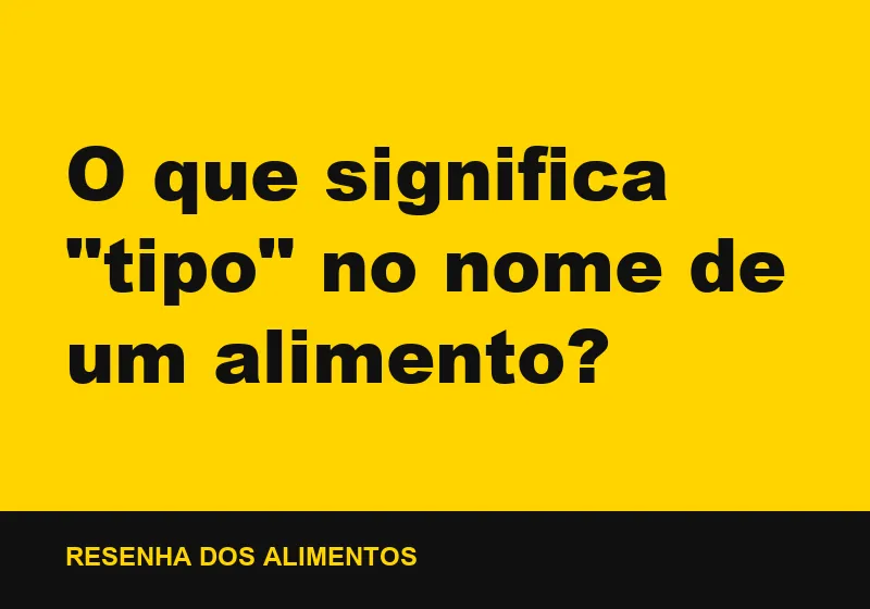O que significa "tipo" no nome de um alimento?