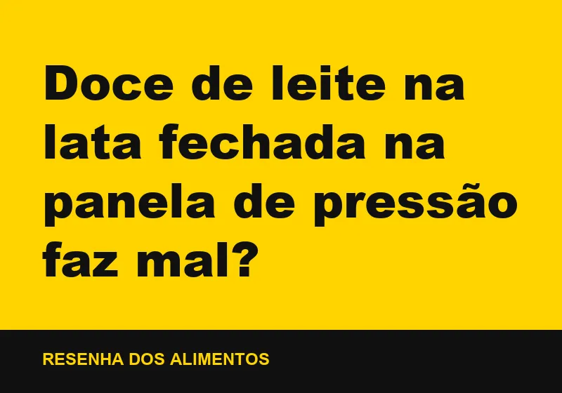 Doce de leite na lata fechada na panela de pressão faz mal?