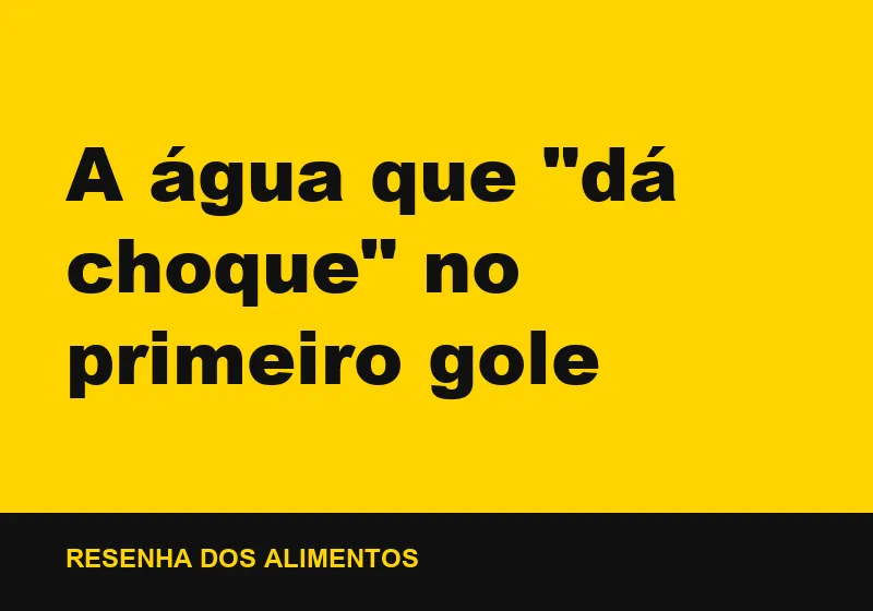 A água que "dá choque" no primeiro gole
