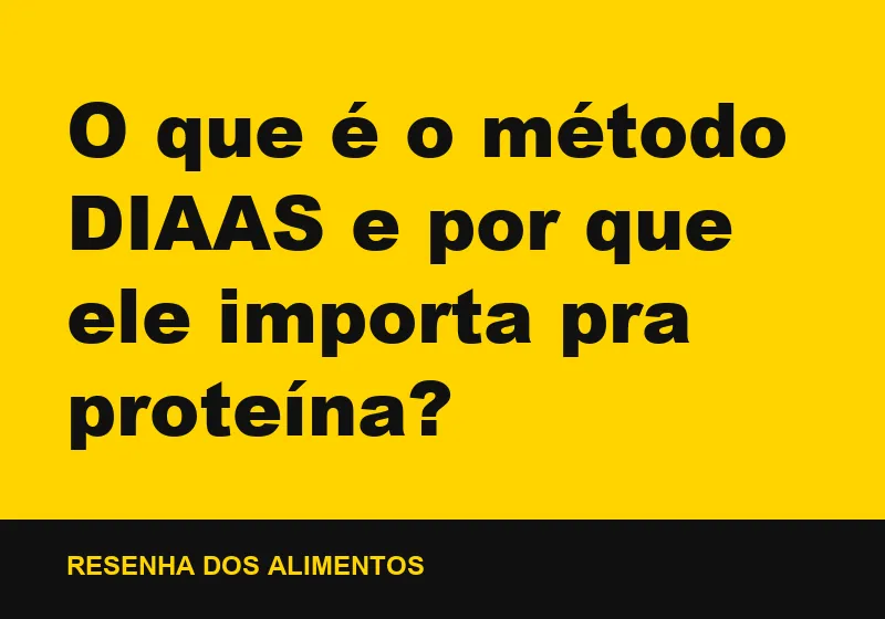 O que é o método DIAAS e por que ele importa pra proteína?