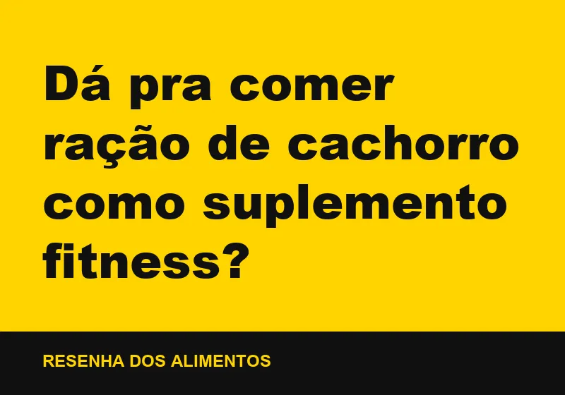 Dá pra comer ração de cachorro como suplemento fitness?