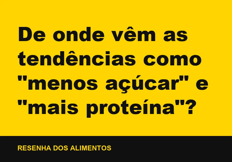 De onde vêm as tendências como "menos açúcar" e "mais proteína"?