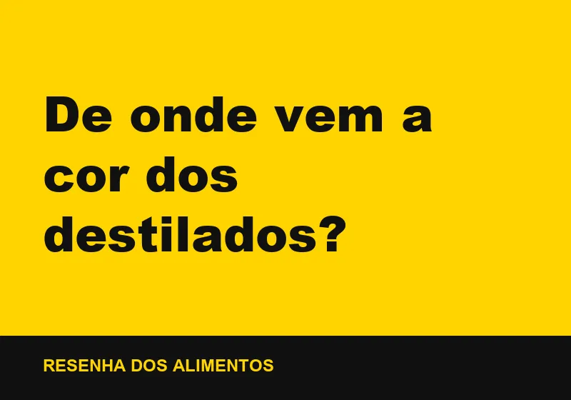 De onde vem a cor dos destilados?