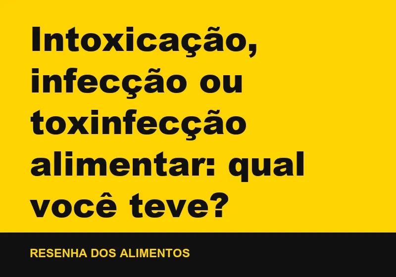 Intoxicação, infecção ou toxinfecção alimentar: qual você teve?