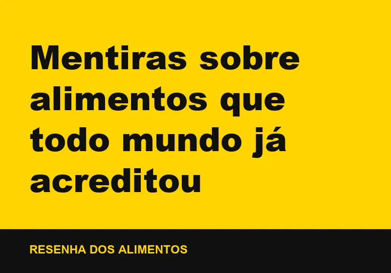 Mentiras sobre alimentos que todo mundo já acreditou