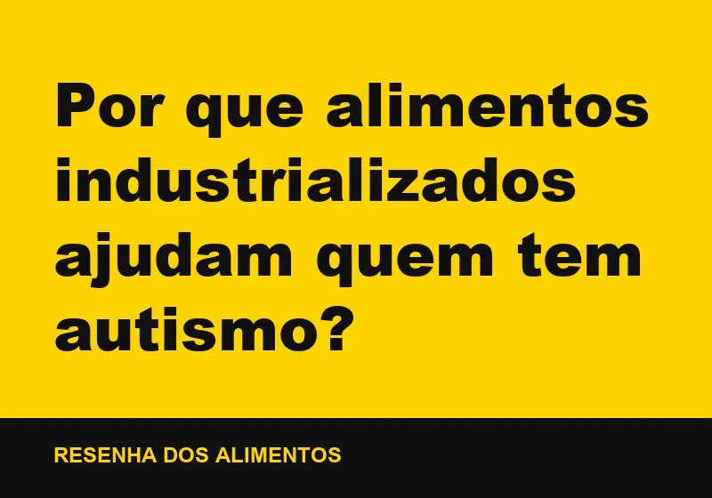 Por que alimentos industrializados ajudam quem tem autismo?