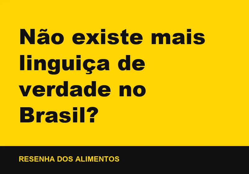 Não existe mais linguiça de verdade no Brasil?