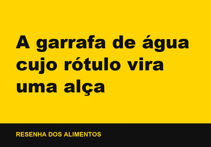 A garrafa de água cujo rótulo vira uma alça