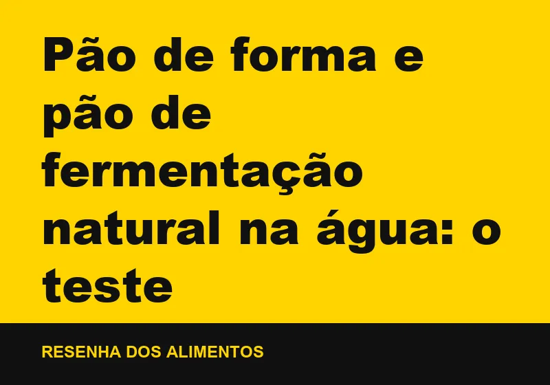 Pão de forma e pão de fermentação natural na água: o teste