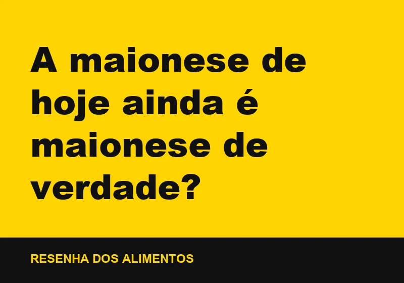 A maionese de hoje ainda é maionese de verdade?