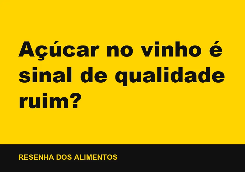 Açúcar no vinho é sinal de qualidade ruim?