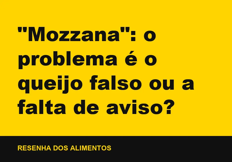 "Mozzana": o problema é o queijo falso ou a falta de aviso?
