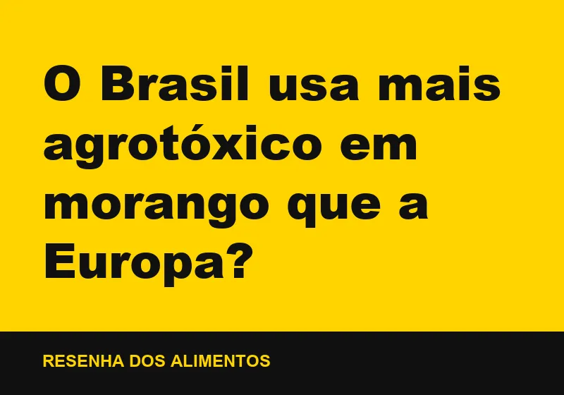 O Brasil usa mais agrotóxico em morango que a Europa?