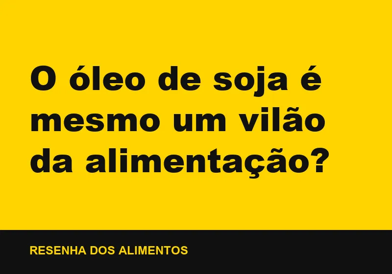 O óleo de soja é mesmo um vilão da alimentação?