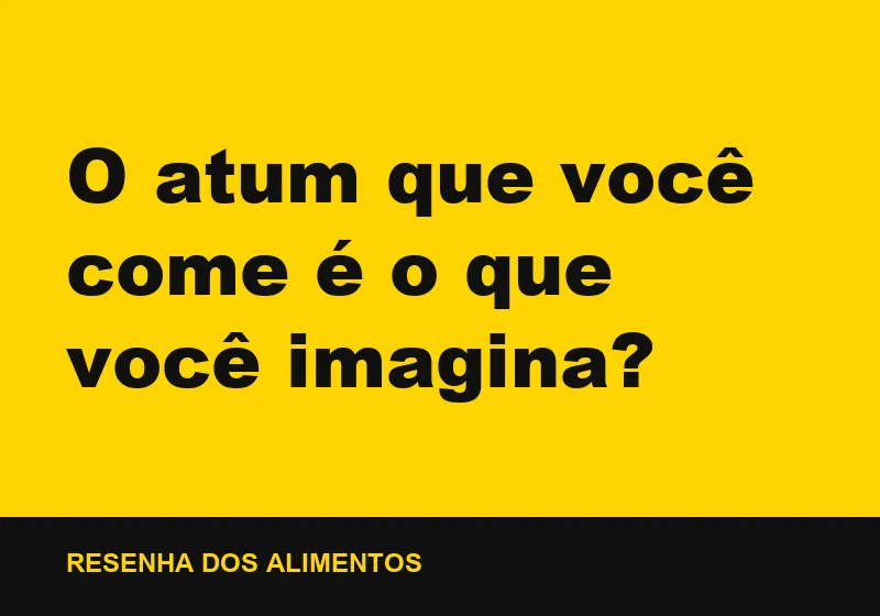 O atum que você come é o que você imagina?