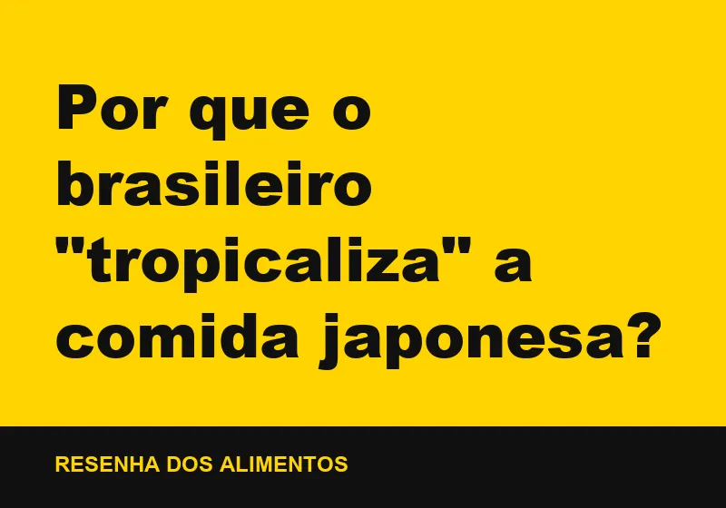 Por que o brasileiro "tropicaliza" a comida japonesa?