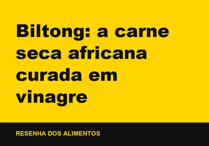 Biltong: a carne seca africana curada em vinagre