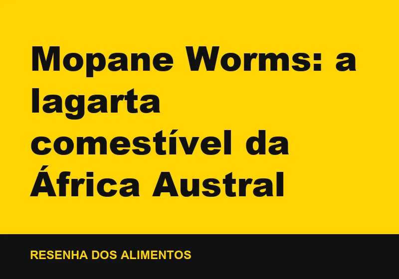 Mopane Worms: a lagarta comestível da África Austral