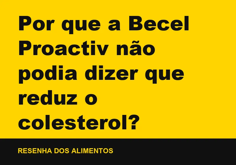 Por que a Becel Proactiv não podia dizer que reduz o colesterol?
