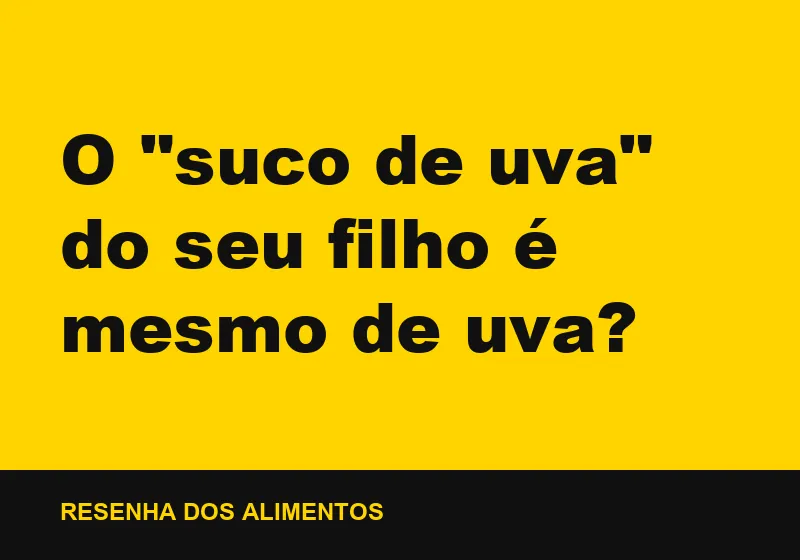 O "suco de uva" do seu filho é mesmo de uva?