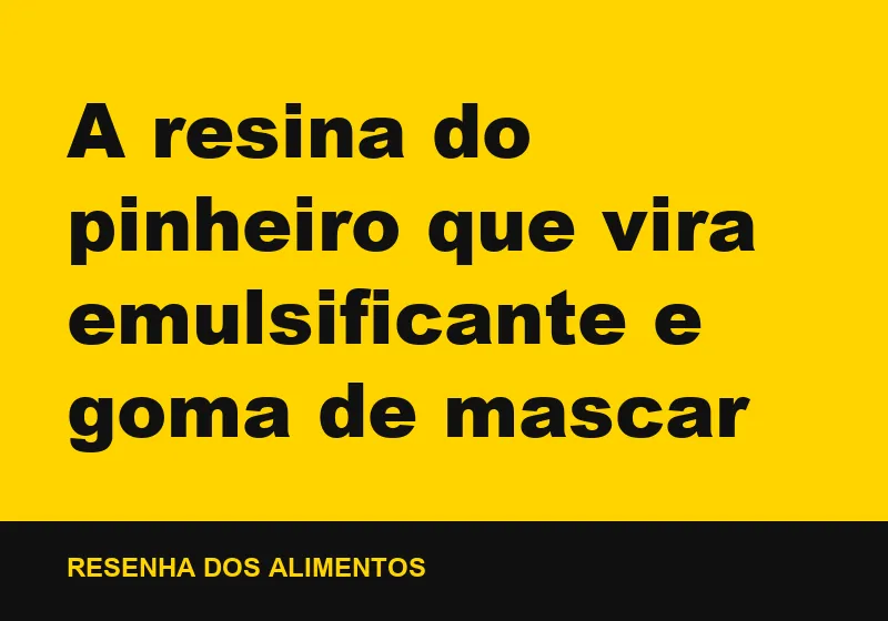 A resina do pinheiro que vira emulsificante e goma de mascar